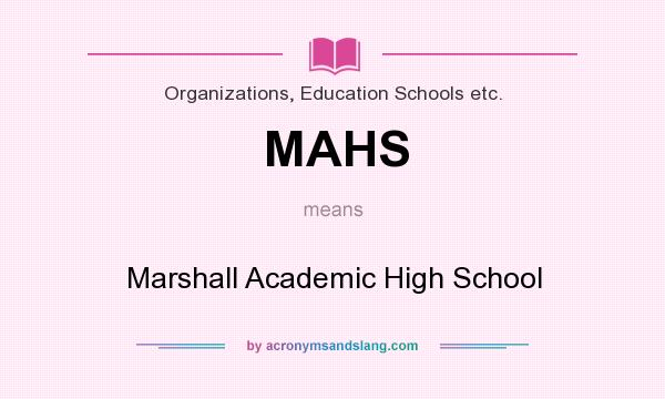 What does MAHS mean? It stands for Marshall Academic High School