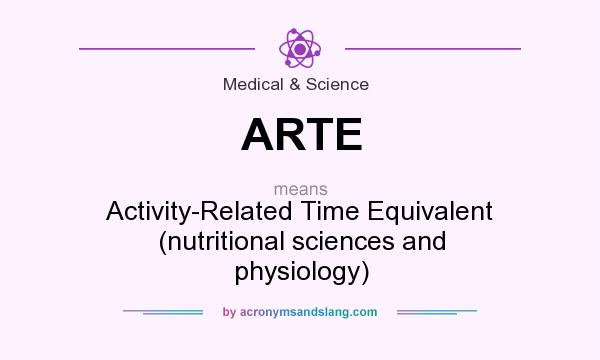 What does ARTE mean? It stands for Activity-Related Time Equivalent (nutritional sciences and physiology)