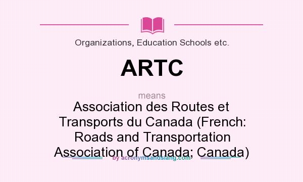 What does ARTC mean? It stands for Association des Routes et Transports du Canada (French: Roads and Transportation Association of Canada; Canada)