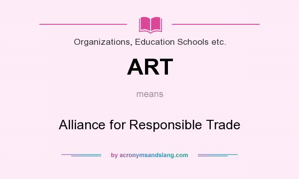 What does ART mean? It stands for Alliance for Responsible Trade