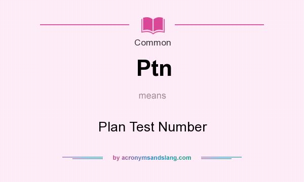 What does Ptn mean? It stands for Plan Test Number
