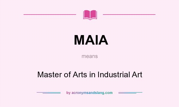 What does MAIA mean? It stands for Master of Arts in Industrial Art