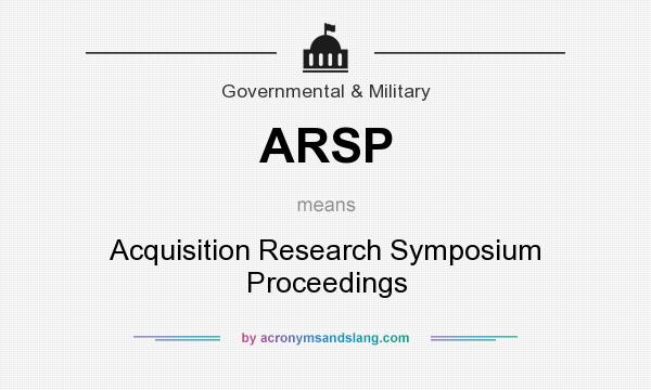 What does ARSP mean? It stands for Acquisition Research Symposium Proceedings