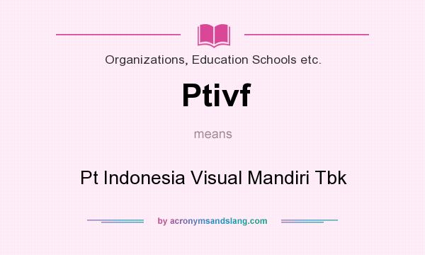 What does Ptivf mean? It stands for Pt Indonesia Visual Mandiri Tbk