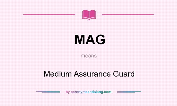 What does MAG mean? It stands for Medium Assurance Guard