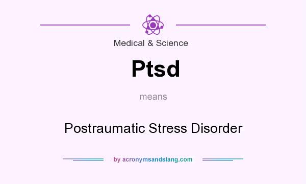What does Ptsd mean? It stands for Postraumatic Stress Disorder