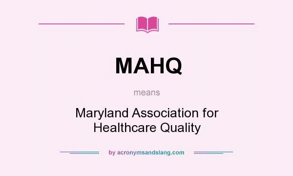 What does MAHQ mean? It stands for Maryland Association for Healthcare Quality