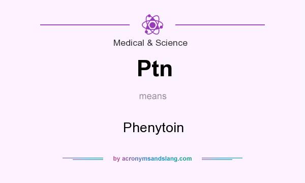 What does Ptn mean? It stands for Phenytoin