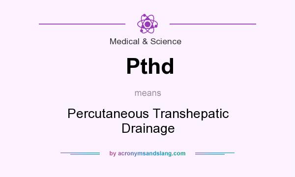 What does Pthd mean? It stands for Percutaneous Transhepatic Drainage