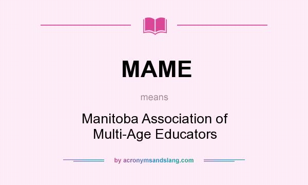 What does MAME mean? It stands for Manitoba Association of Multi-Age Educators