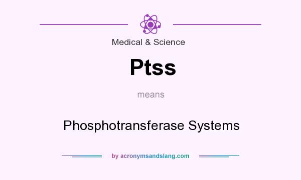 What does Ptss mean? It stands for Phosphotransferase Systems