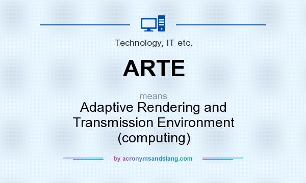 What does ARTE mean? It stands for Adaptive Rendering and Transmission Environment (computing)