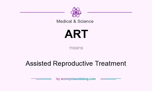 What does ART mean? It stands for Assisted Reproductive Treatment