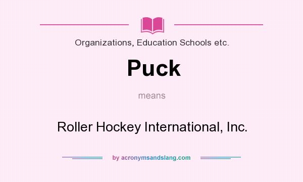 What does Puck mean? It stands for Roller Hockey International, Inc.