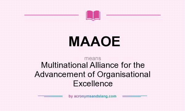 What does MAAOE mean? It stands for Multinational Alliance for the Advancement of Organisational Excellence