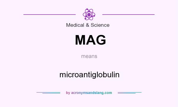 What does MAG mean? It stands for microantiglobulin