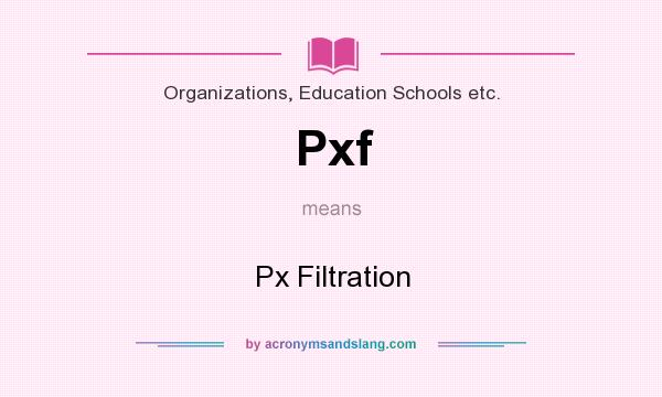 What does Pxf mean? It stands for Px Filtration