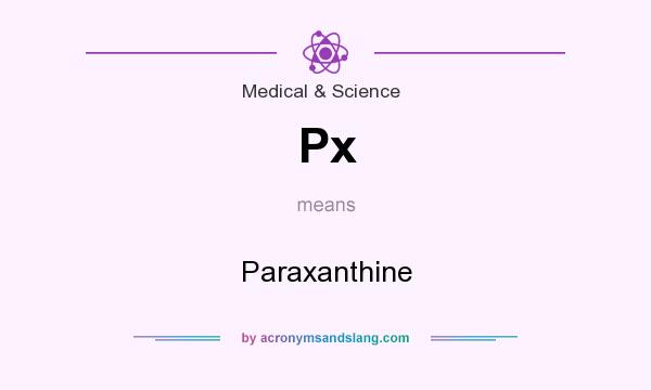 What does Px mean? It stands for Paraxanthine
