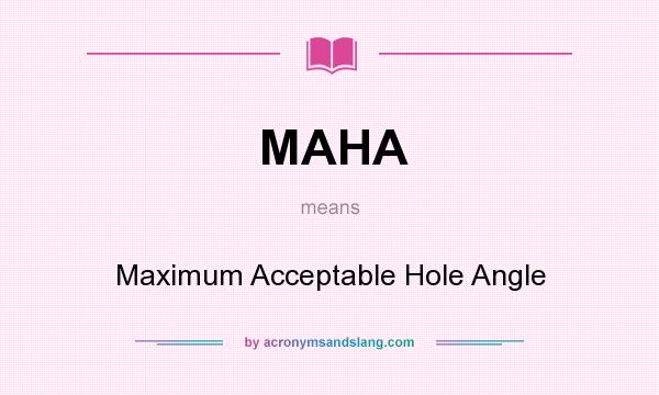 What does MAHA mean? It stands for Maximum Acceptable Hole Angle