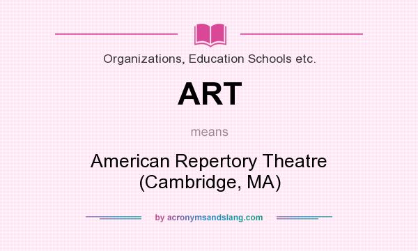 What does ART mean? It stands for American Repertory Theatre (Cambridge, MA)