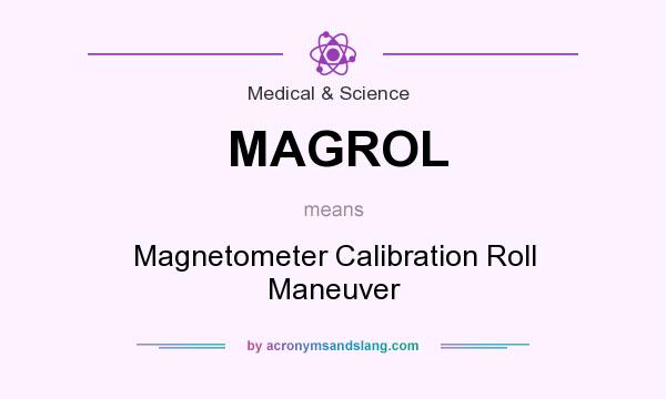 What does MAGROL mean? It stands for Magnetometer Calibration Roll Maneuver