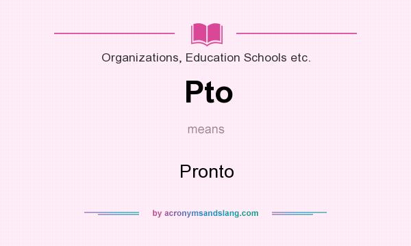 What does Pto mean? It stands for Pronto