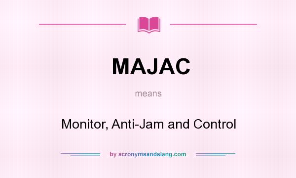 What does MAJAC mean? It stands for Monitor, Anti-Jam and Control