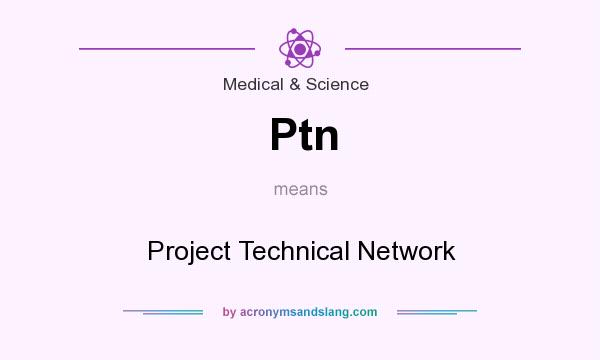 What does Ptn mean? It stands for Project Technical Network