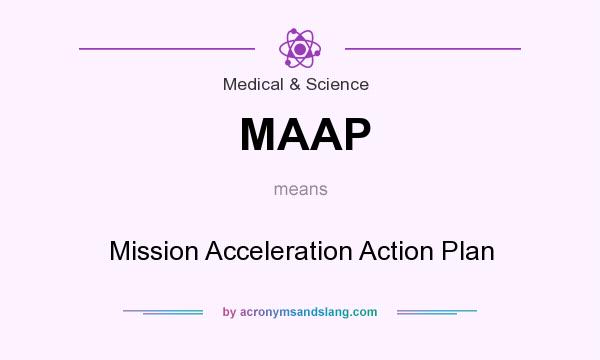 What does MAAP mean? It stands for Mission Acceleration Action Plan