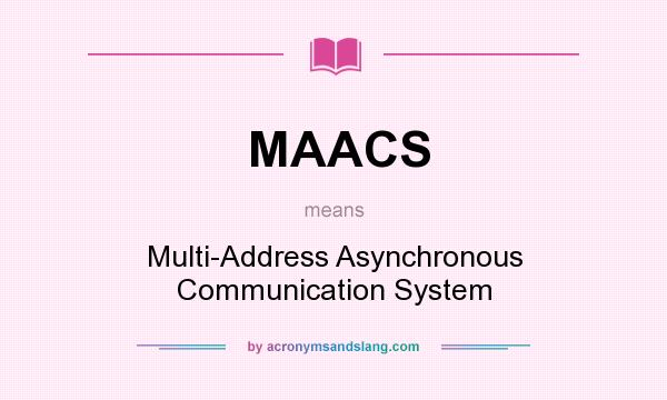 What does MAACS mean? It stands for Multi-Address Asynchronous Communication System