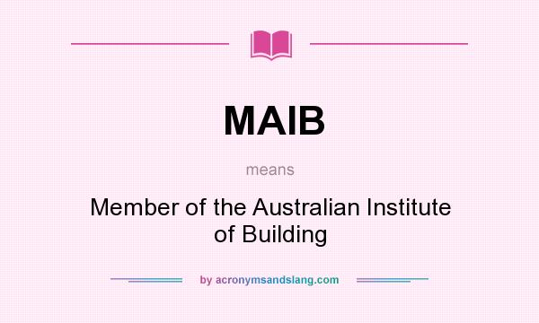 What does MAIB mean? It stands for Member of the Australian Institute of Building