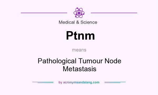 What does Ptnm mean? It stands for Pathological Tumour Node Metastasis