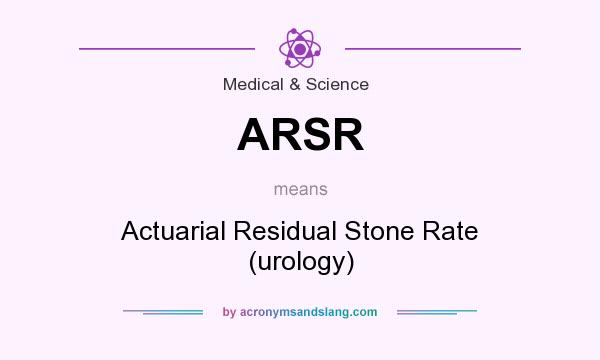 What does ARSR mean? It stands for Actuarial Residual Stone Rate (urology)