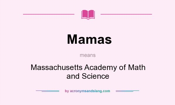 What does Mamas mean? It stands for Massachusetts Academy of Math and Science