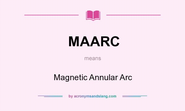 What does MAARC mean? It stands for Magnetic Annular Arc