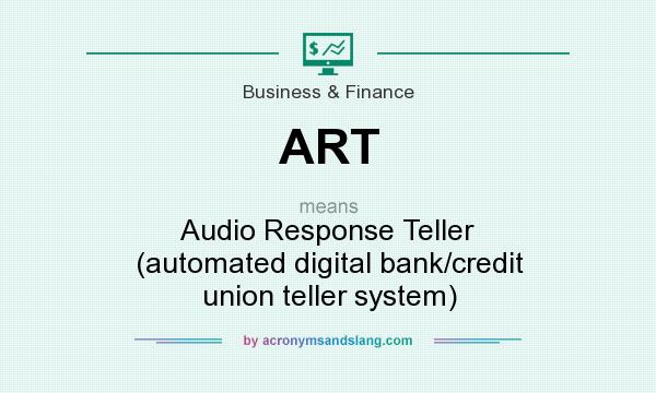 What does ART mean? It stands for Audio Response Teller (automated digital bank/credit union teller system)