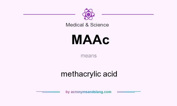 What does MAAc mean? It stands for methacrylic acid
