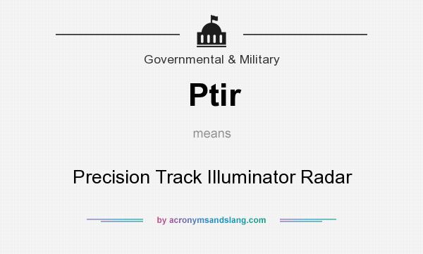 What does Ptir mean? It stands for Precision Track Illuminator Radar