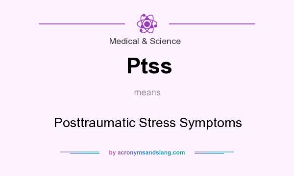 What does Ptss mean? It stands for Posttraumatic Stress Symptoms