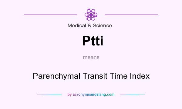 What does Ptti mean? It stands for Parenchymal Transit Time Index