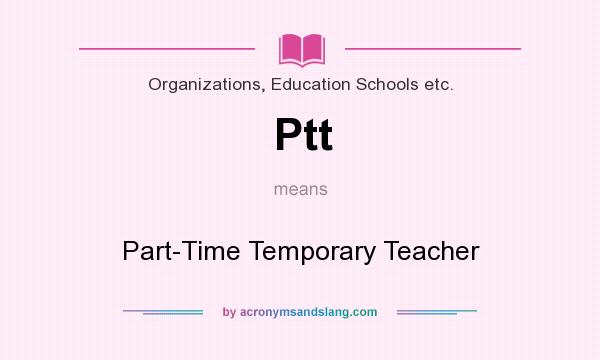 What does Ptt mean? It stands for Part-Time Temporary Teacher