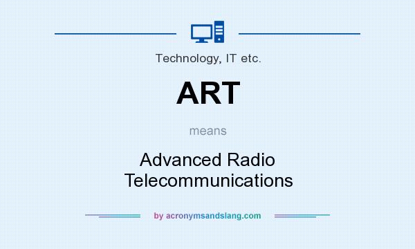 What does ART mean? It stands for Advanced Radio Telecommunications