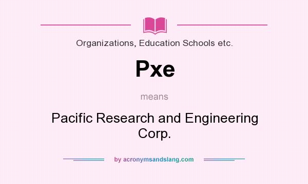 What does Pxe mean? It stands for Pacific Research and Engineering Corp.