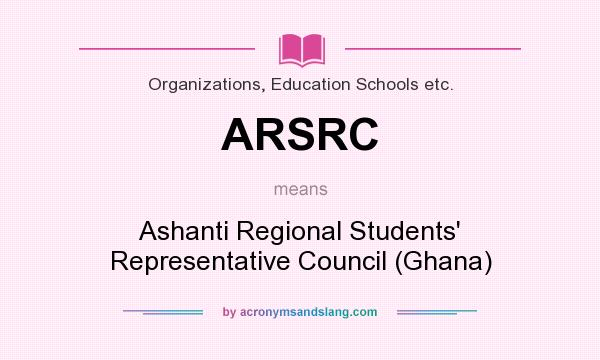 What does ARSRC mean? It stands for Ashanti Regional Students` Representative Council (Ghana)