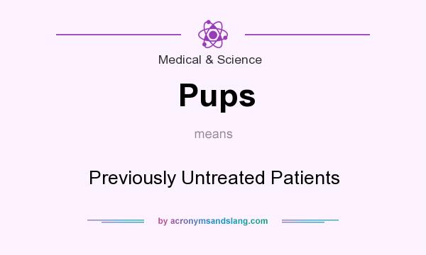 What does Pups mean? It stands for Previously Untreated Patients