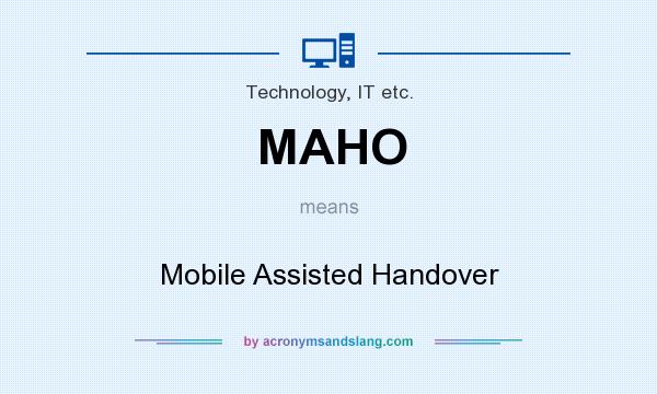 What does MAHO mean? It stands for Mobile Assisted Handover