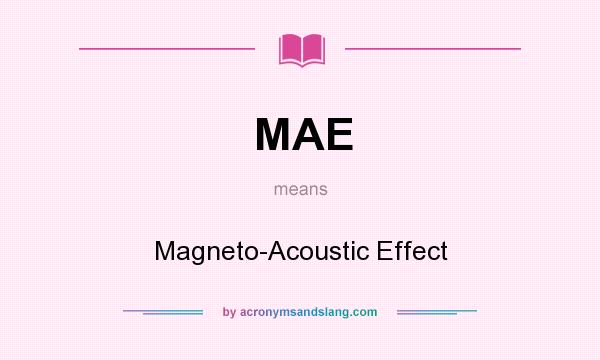 What does MAE mean? It stands for Magneto-Acoustic Effect