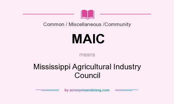 What does MAIC mean? It stands for Mississippi Agricultural Industry Council