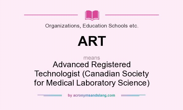 What does ART mean? It stands for Advanced Registered Technologist (Canadian Society for Medical Laboratory Science)