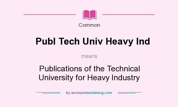 What does Publ Tech Univ Heavy Ind mean? It stands for Publications of the Technical University for Heavy Industry